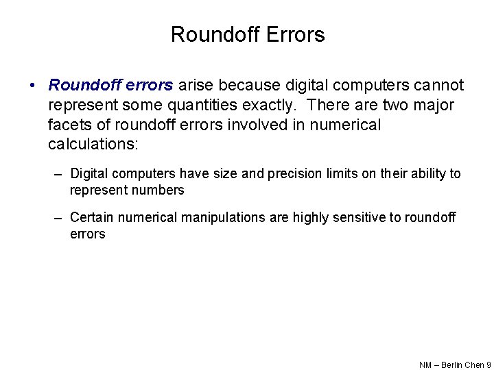 Roundoff Errors • Roundoff errors arise because digital computers cannot represent some quantities exactly.