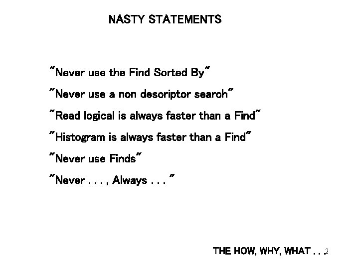 NASTY STATEMENTS "Never use the Find Sorted By" "Never use a non descriptor search"