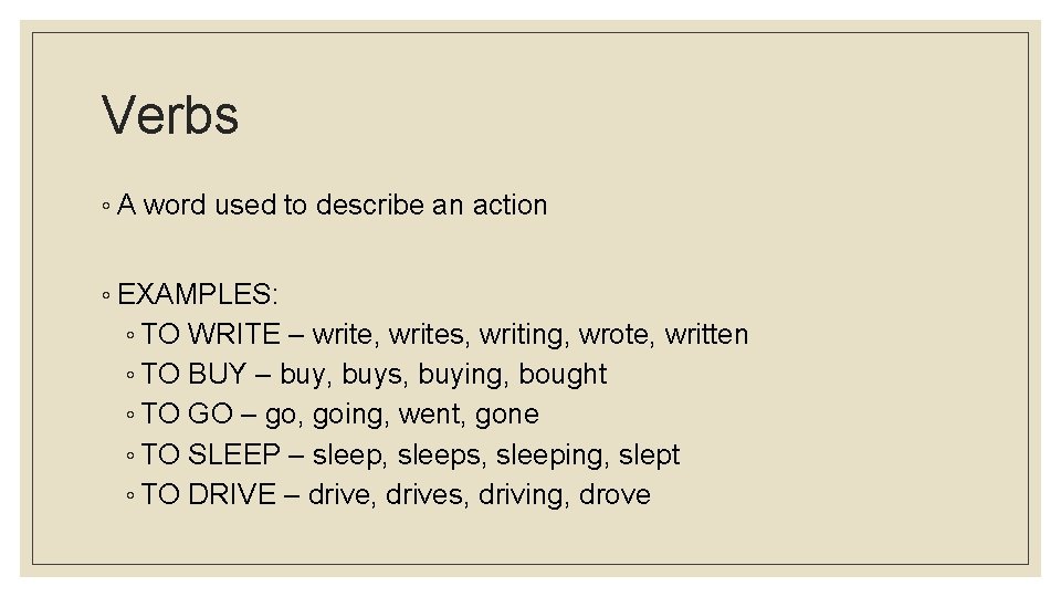 Verbs ◦ A word used to describe an action ◦ EXAMPLES: ◦ TO WRITE