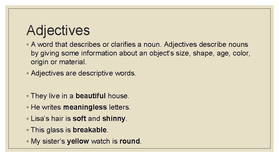 Adjectives ◦ A word that describes or clarifies a noun. Adjectives describe nouns by