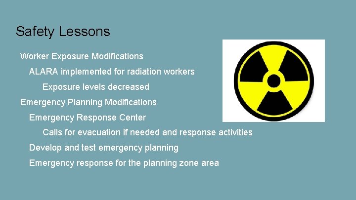 Safety Lessons Worker Exposure Modifications ALARA implemented for radiation workers Exposure levels decreased Emergency