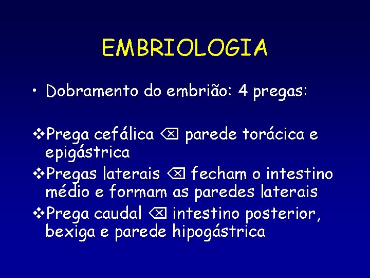 EMBRIOLOGIA • Dobramento do embrião: 4 pregas: v. Prega cefálica parede torácica e epigástrica