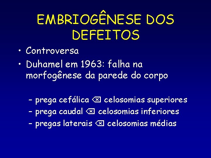 EMBRIOGÊNESE DOS DEFEITOS • Controversa • Duhamel em 1963: falha na morfogênese da parede