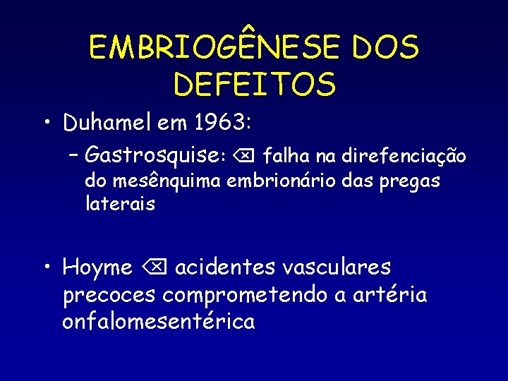 EMBRIOGÊNESE DOS DEFEITOS • Duhamel em 1963: – Gastrosquise: falha na direfenciação do mesênquima