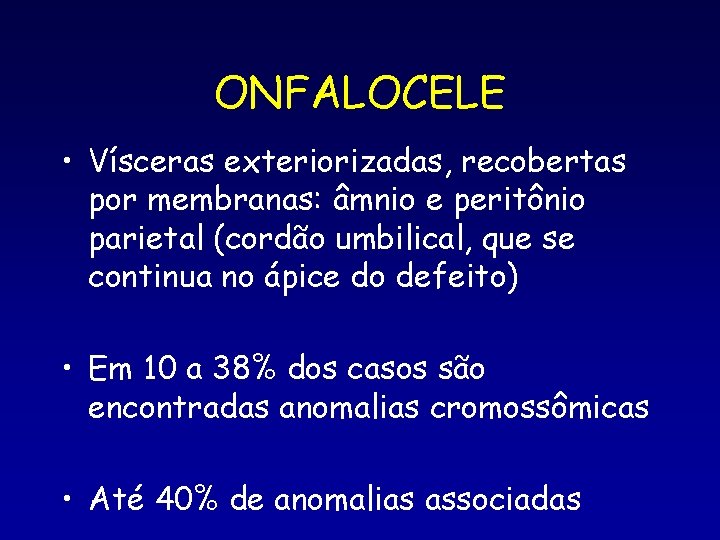 ONFALOCELE • Vísceras exteriorizadas, recobertas por membranas: âmnio e peritônio parietal (cordão umbilical, que