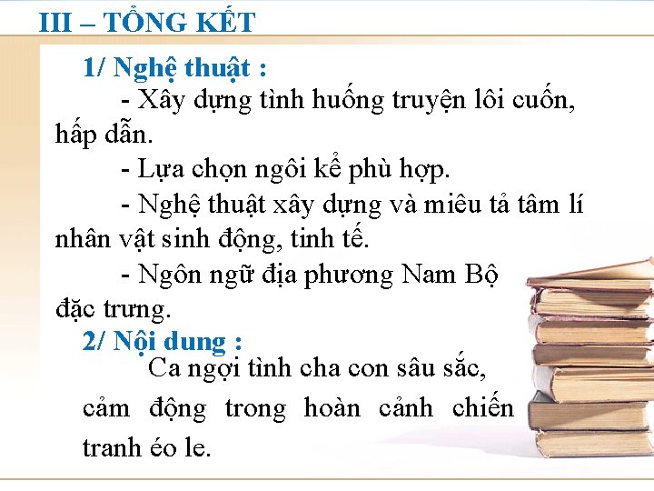 III – TỔNG KẾT 1/ Nghệ thuật : - Xây dựng tình huống truyện