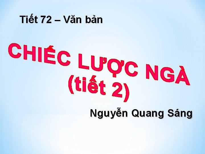 Tiết 72 – Văn bản Nguyễn Quang Sáng 