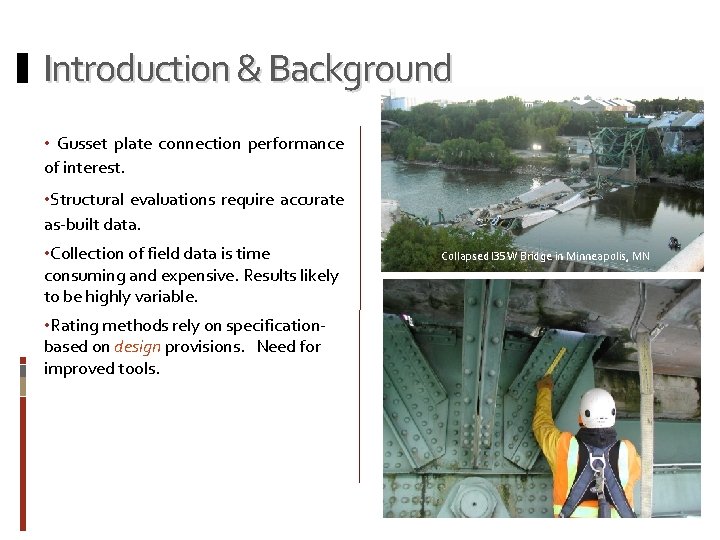 Introduction & Background • Gusset plate connection performance of interest. • Structural evaluations require
