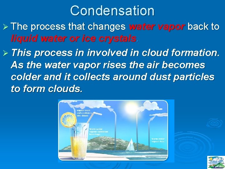 Condensation Ø The process that changes water vapor back to liquid water or ice