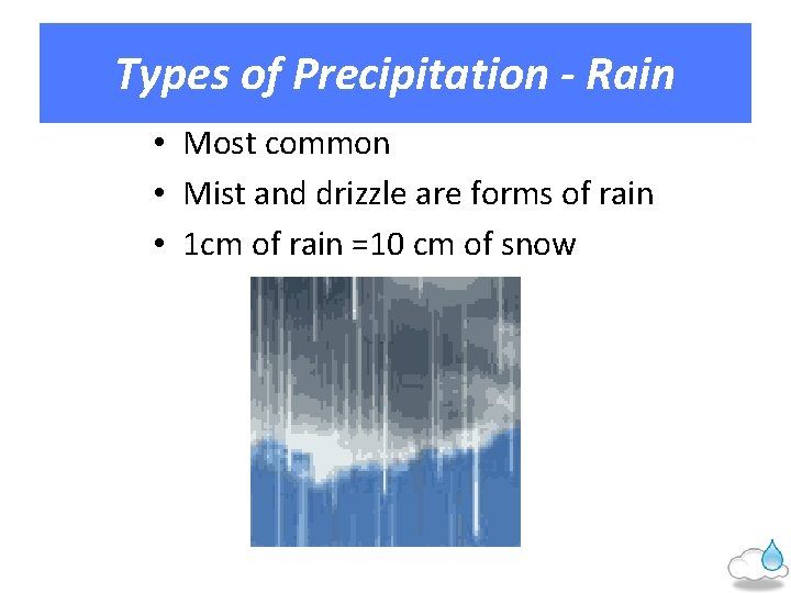 Types of Precipitation - Rain • Most common • Mist and drizzle are forms
