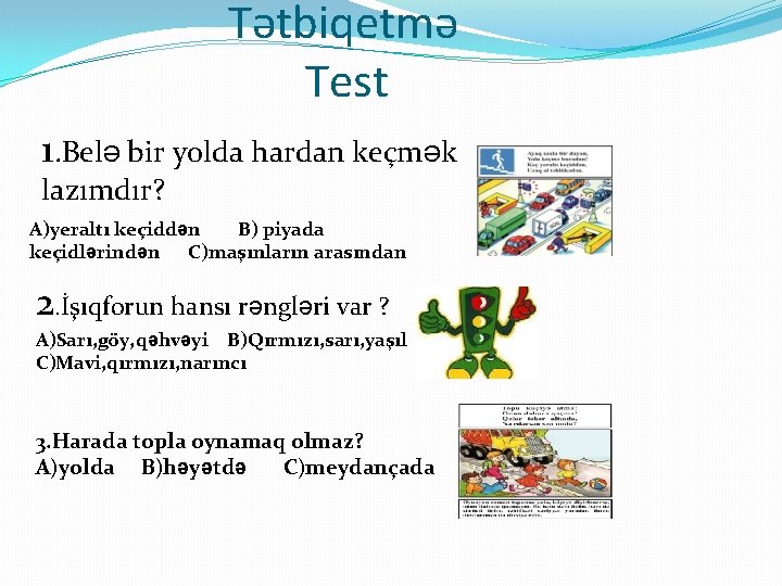 Tətbiqetmə Test 1. Belə bir yolda hardan keçmək lazımdır? A)yeraltı keçiddən B) piyada keçidlərindən