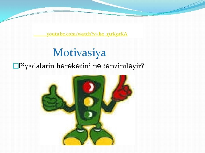 youtube. com/watch? v=he_13 r. K 9 r. KA Motivasiya �Piyadalarin hərəkətini nə tənzimləyir? 