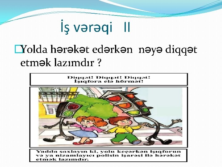 İş vərəqi II �Yolda hərəkət edərkən nəyə diqqət etmək lazımdır ? 