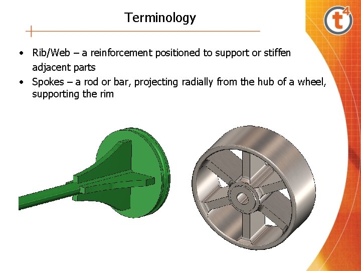 Terminology • Rib/Web – a reinforcement positioned to support or stiffen adjacent parts •