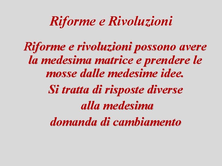 Riforme e Rivoluzioni Riforme e rivoluzioni possono avere la medesima matrice e prendere le