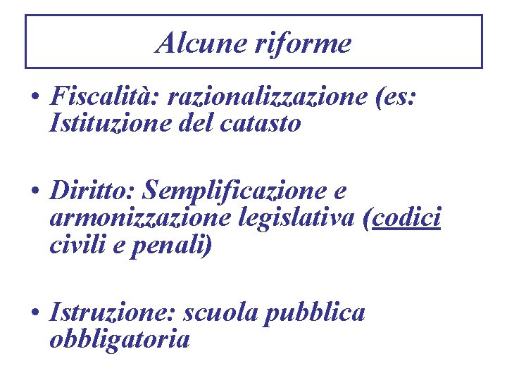 Alcune riforme • Fiscalità: razionalizzazione (es: Istituzione del catasto • Diritto: Semplificazione e armonizzazione