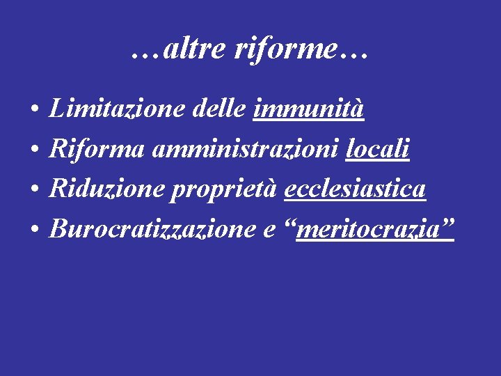 …altre riforme… • • Limitazione delle immunità Riforma amministrazioni locali Riduzione proprietà ecclesiastica Burocratizzazione