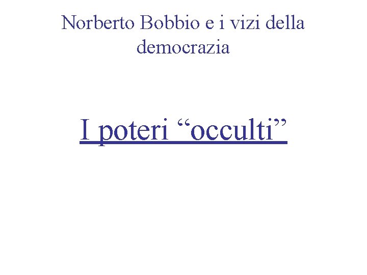 Norberto Bobbio e i vizi della democrazia I poteri “occulti” 