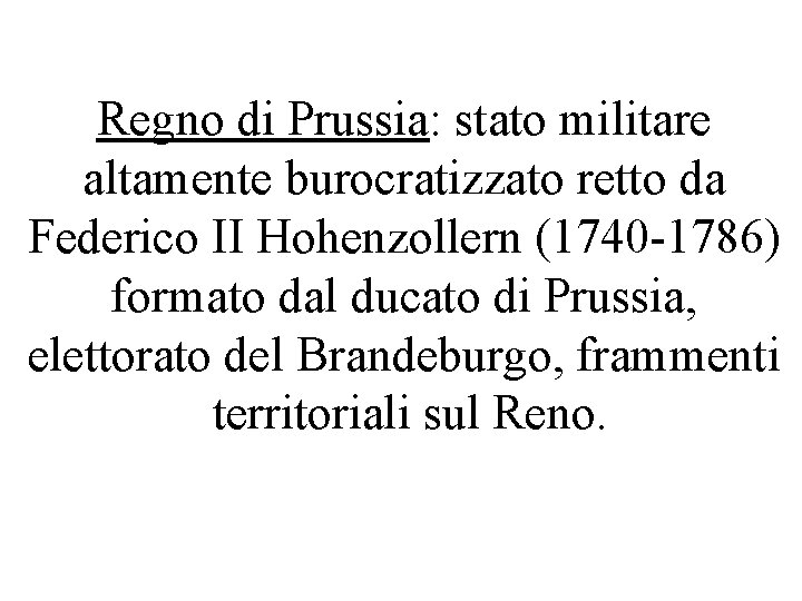 Regno di Prussia: stato militare altamente burocratizzato retto da Federico II Hohenzollern (1740 -1786)