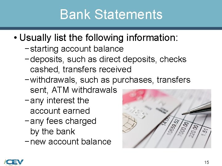 Bank Statements • Usually list the following information: − starting account balance − deposits,