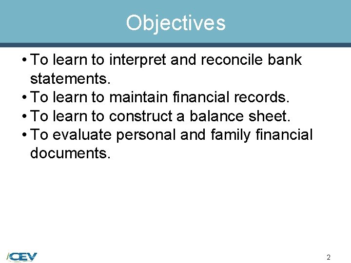 Objectives • To learn to interpret and reconcile bank statements. • To learn to