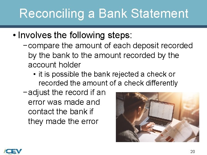 Reconciling a Bank Statement • Involves the following steps: − compare the amount of