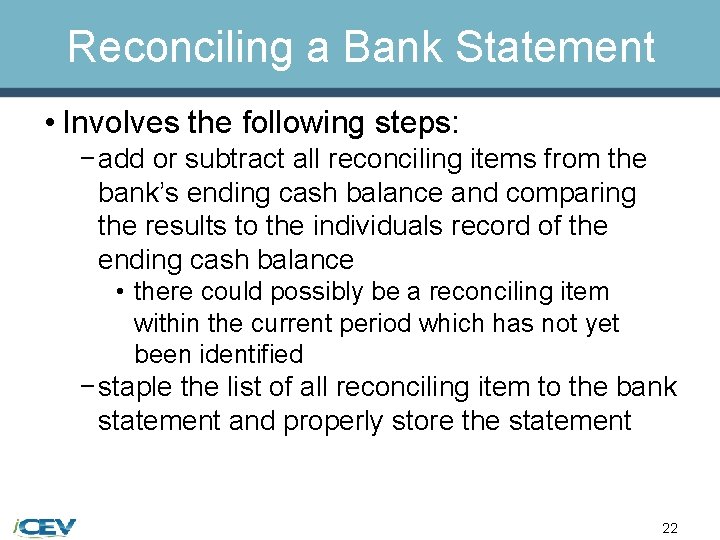 Reconciling a Bank Statement • Involves the following steps: − add or subtract all