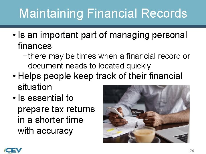 Maintaining Financial Records • Is an important part of managing personal finances − there