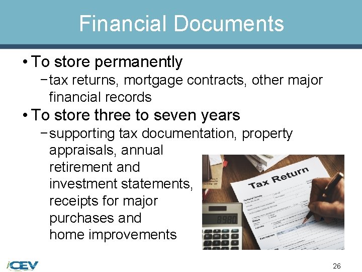 Financial Documents • To store permanently − tax returns, mortgage contracts, other major financial
