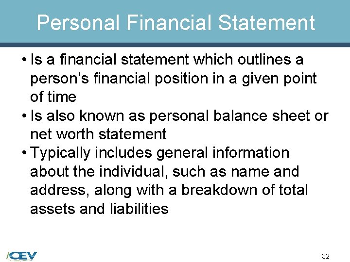 Personal Financial Statement • Is a financial statement which outlines a person’s financial position