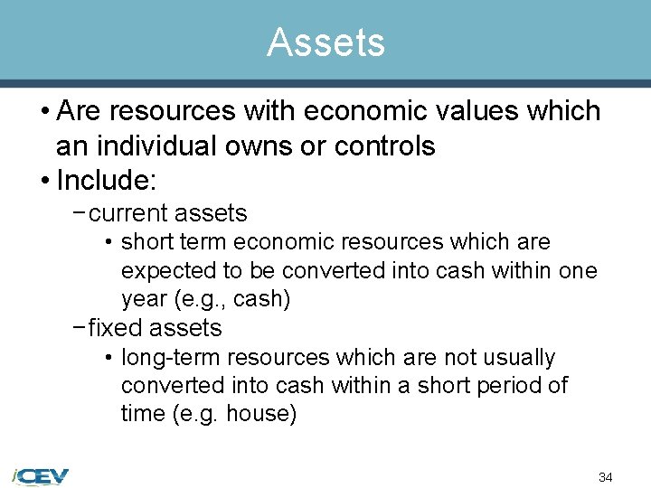 Assets • Are resources with economic values which an individual owns or controls •