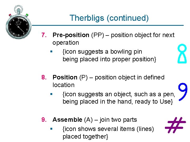 Therbligs (continued) 7. Pre-position (PP) – position object for next operation § {icon suggests