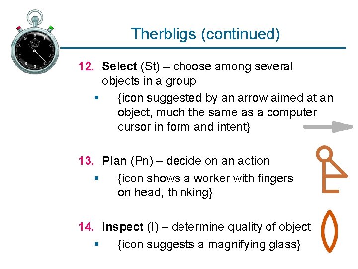 Therbligs (continued) 12. Select (St) – choose among several objects in a group §