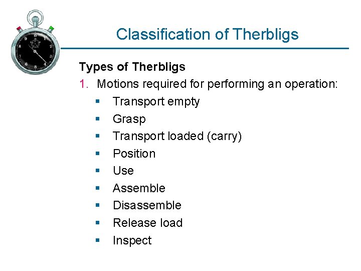 Classification of Therbligs Types of Therbligs 1. Motions required for performing an operation: §