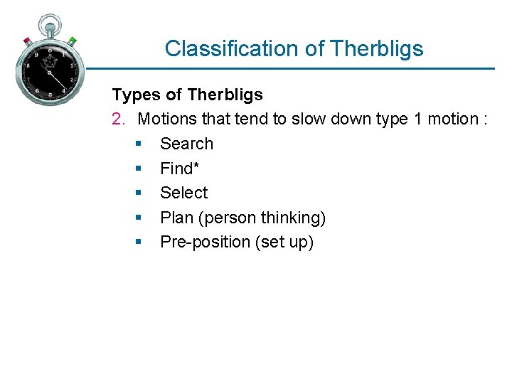 Classification of Therbligs Types of Therbligs 2. Motions that tend to slow down type