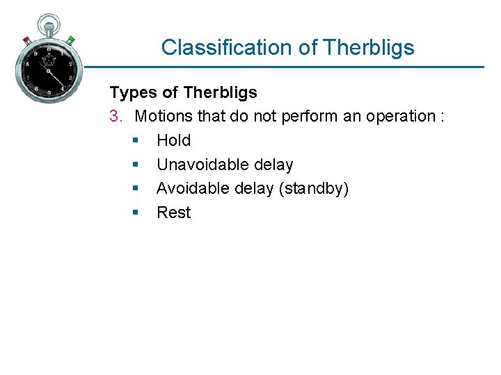Classification of Therbligs Types of Therbligs 3. Motions that do not perform an operation