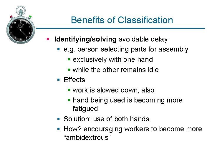 Benefits of Classification § Identifying/solving avoidable delay § e. g. person selecting parts for