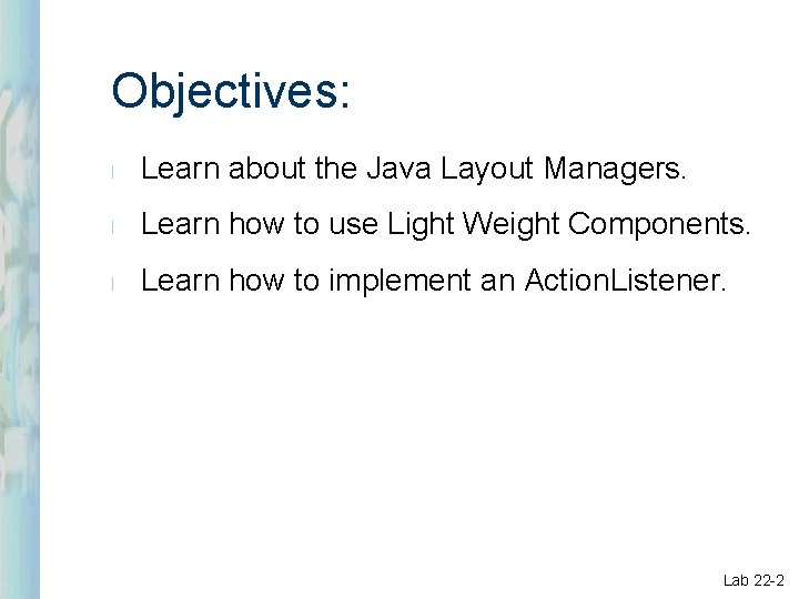 Objectives: l Learn about the Java Layout Managers. l Learn how to use Light Objectives: l Learn about the Java Layout Managers. l Learn how to use Light