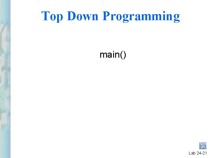 Top Down Programming main() Lab 24 -21 Top Down Programming main() Lab 24 -21