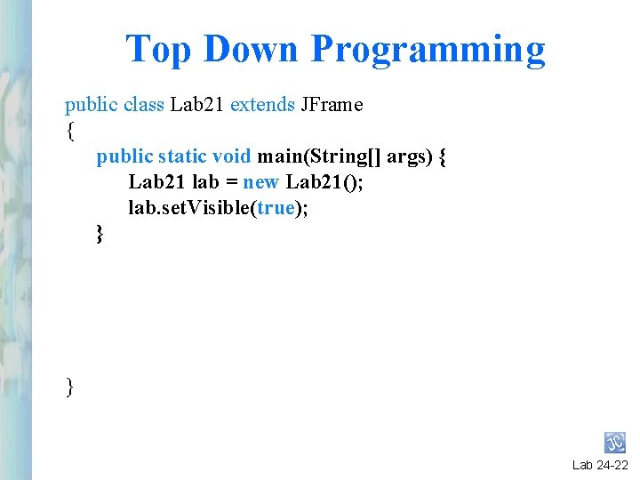 Top Down Programming public class Lab 21 extends JFrame { public static void main(String[]