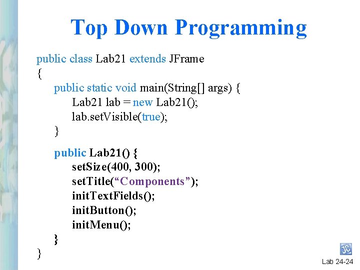 Top Down Programming public class Lab 21 extends JFrame { public static void main(String[]