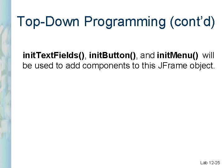 Top-Down Programming (cont’d) init. Text. Fields(), init. Button(), and init. Menu() will be used Top-Down Programming (cont’d) init. Text. Fields(), init. Button(), and init. Menu() will be used