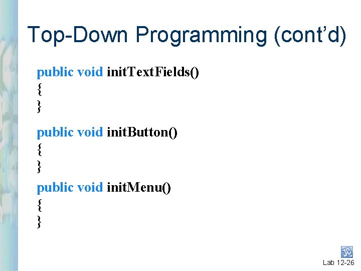 Top-Down Programming (cont’d) public void init. Text. Fields() { } public void init. Button() Top-Down Programming (cont’d) public void init. Text. Fields() { } public void init. Button()