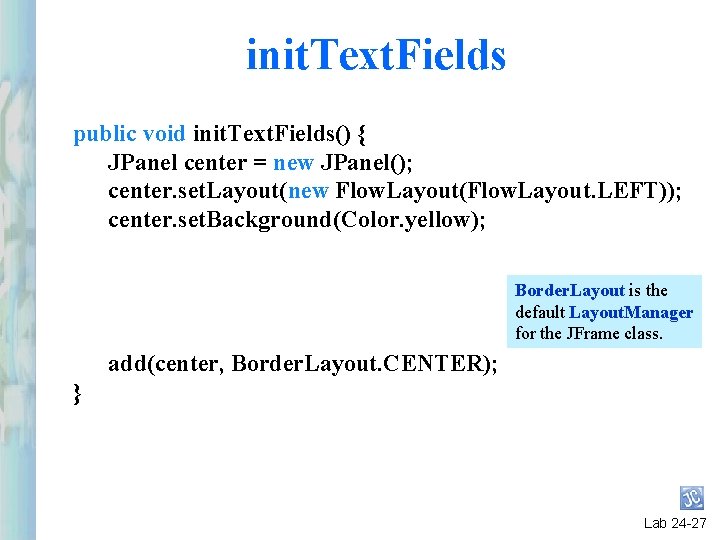 init. Text. Fields public void init. Text. Fields() { JPanel center = new JPanel(); init. Text. Fields public void init. Text. Fields() { JPanel center = new JPanel();