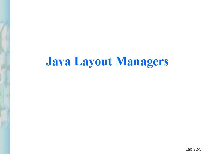 Java Layout Managers Lab 22 -3 Java Layout Managers Lab 22 -3