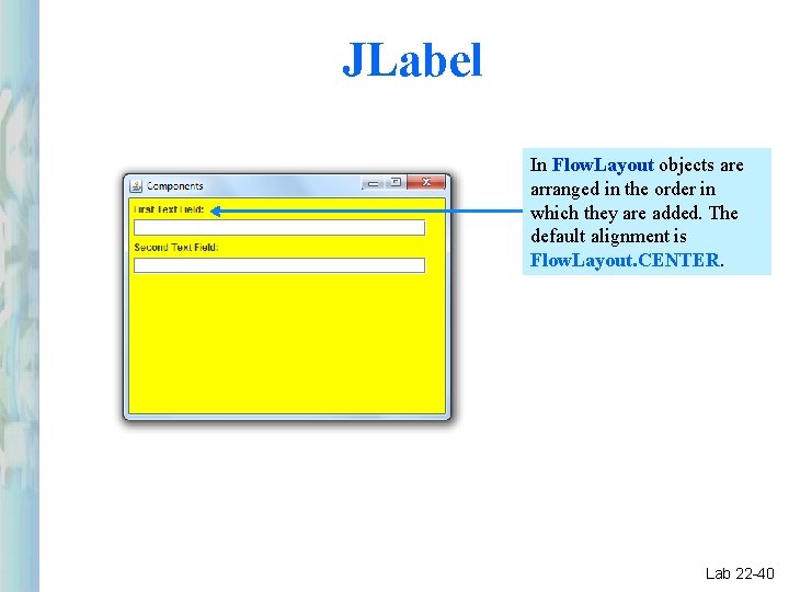 JLabel In Flow. Layout objects are arranged in the order in which they are JLabel In Flow. Layout objects are arranged in the order in which they are