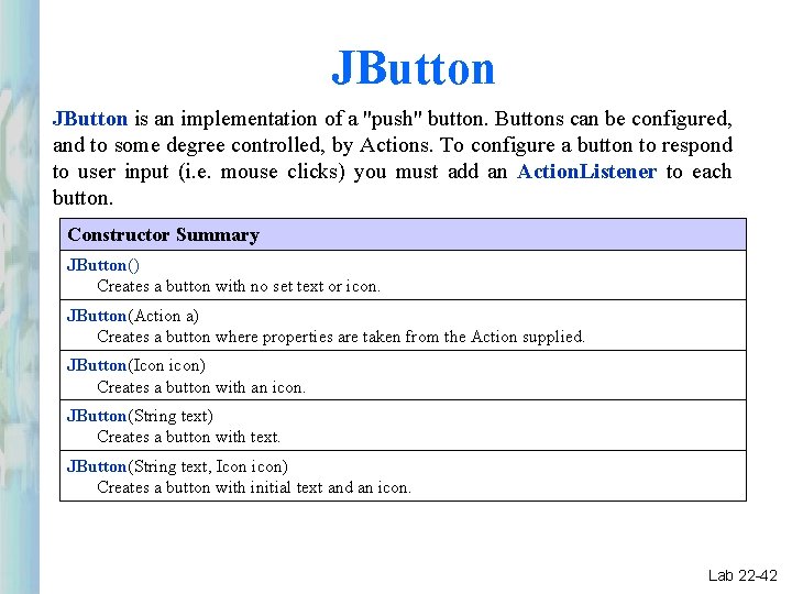 JButton is an implementation of a "push" button. Buttons can be configured, and to JButton is an implementation of a "push" button. Buttons can be configured, and to