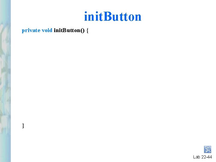 init. Button private void init. Button() { } Lab 22 -44 init. Button private void init. Button() { } Lab 22 -44