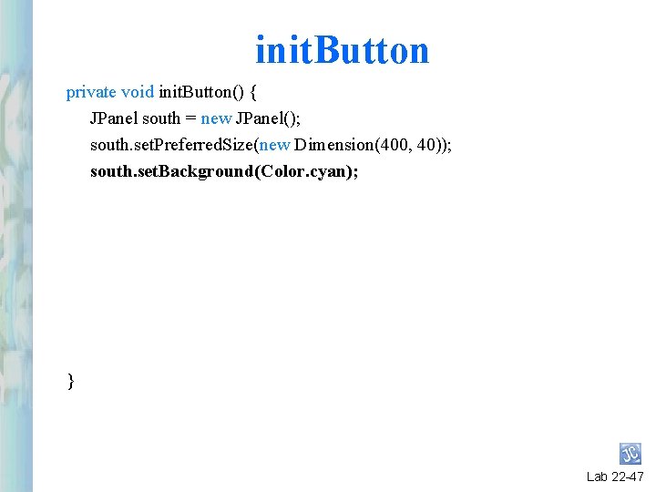 init. Button private void init. Button() { JPanel south = new JPanel(); south. set. init. Button private void init. Button() { JPanel south = new JPanel(); south. set.
