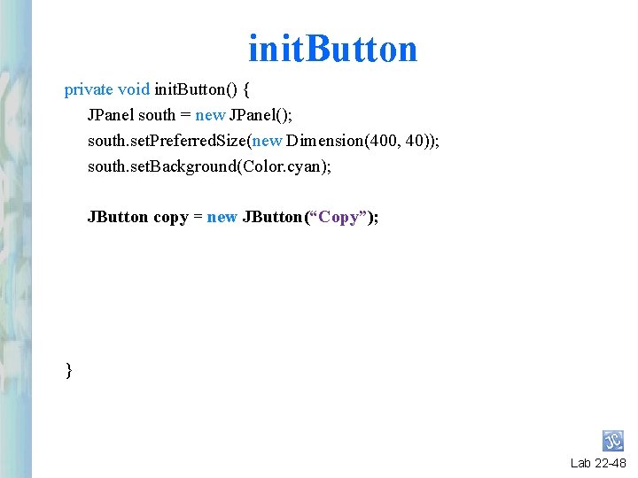 init. Button private void init. Button() { JPanel south = new JPanel(); south. set. init. Button private void init. Button() { JPanel south = new JPanel(); south. set.